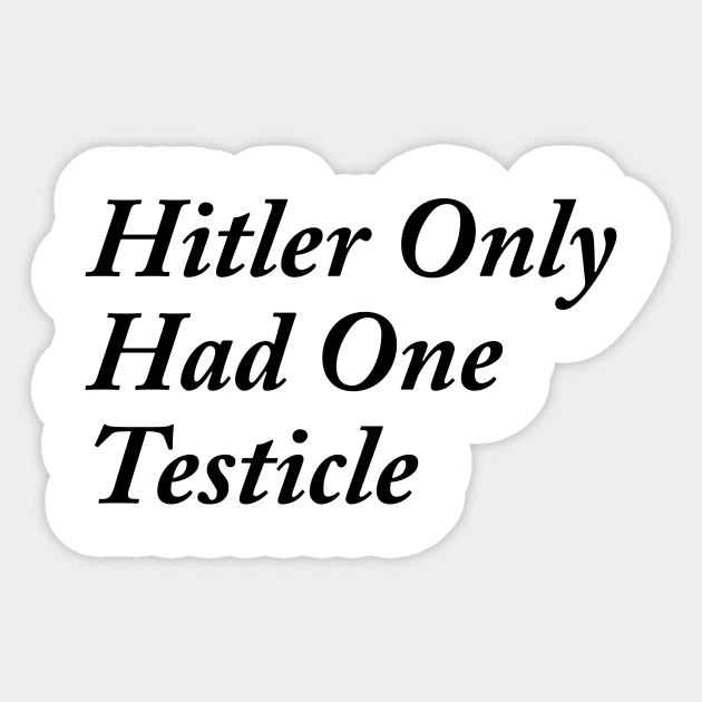 Hitler only had one testicle Sticker by TeeCupDesigns